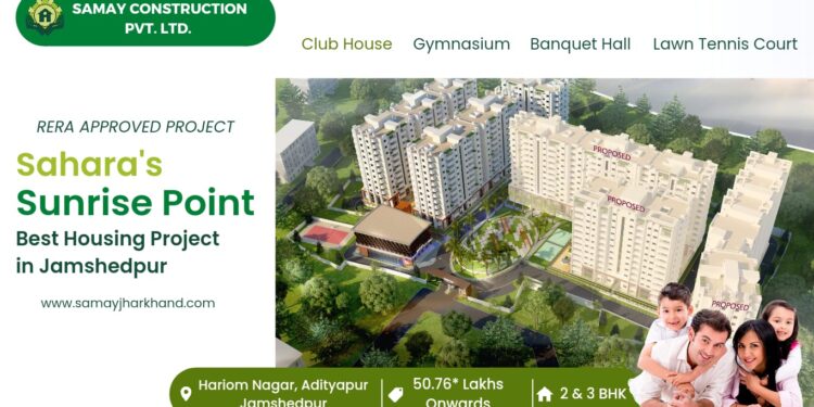 Sahara’s Sunrise Point: Best Housing Project in Jamshedpur by Samay Construction Offering 2 bhk & 3 bhk flats at an affordable price