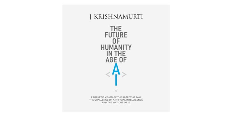 The Prophetic Vision of J. Krishnamurti on Ai’s Impact On Humanity: Released as a Free-To-Download Digital Booklet