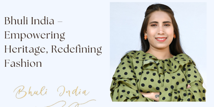 Bhuli India – Empowering Heritage, Redefining Fashion