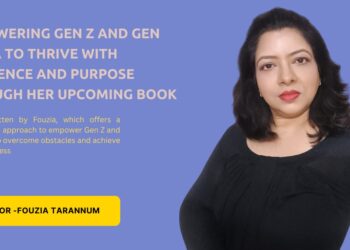 Fouzia Tarannum: Empowering Gen Z and Gen Alpha to Thrive with Resilience and Purpose